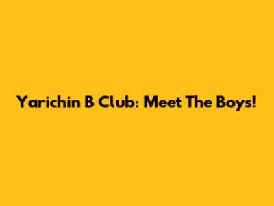 Yarichin B Club: Meet The Boys!