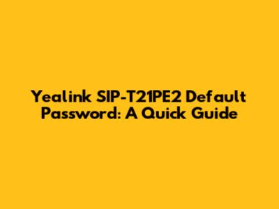 Yealink SIP-T21PE2 Default Password: A Quick Guide