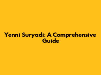 Yenni Suryadi: A Comprehensive Guide
