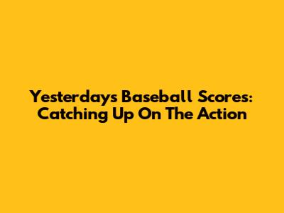 Yesterday's Baseball Scores: Catching Up On The Action