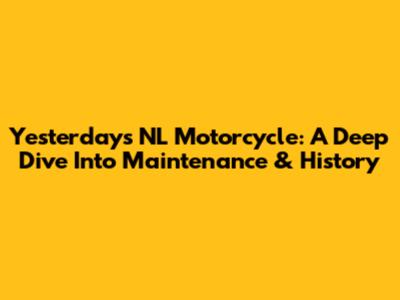 Yesterday's NL Motorcycle: A Deep Dive Into Maintenance & History