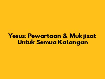 Yesus: Pewartaan & Mukjizat Untuk Semua Kalangan