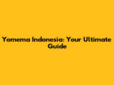 Yomema Indonesia: Your Ultimate Guide