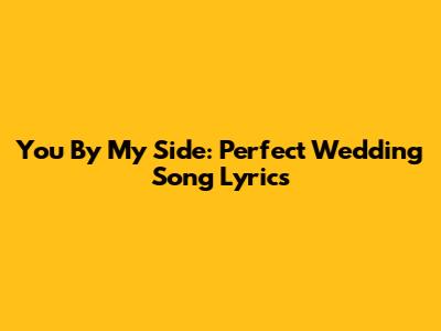 You By My Side: Perfect Wedding Song Lyrics