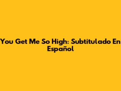 You Get Me So High: Subtitulado En Español
