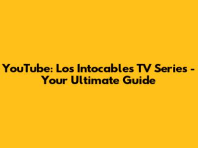 YouTube: 'Los Intocables' TV Series - Your Ultimate Guide