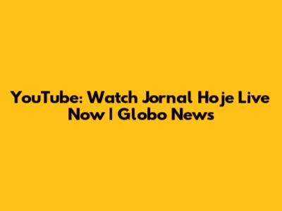 YouTube: Watch Jornal Hoje Live Now | Globo News