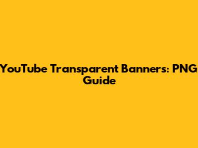 YouTube Transparent Banners: PNG Guide