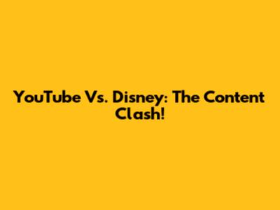 YouTube Vs. Disney: The Content Clash!