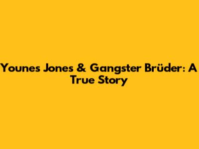 Younes Jones & Gangster Brüder: A True Story