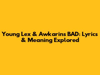 Young Lex & Awkarin's "BAD": Lyrics & Meaning Explored