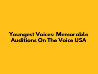 Youngest Voices: Memorable Auditions On The Voice USA