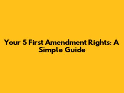 Your 5 First Amendment Rights: A Simple Guide
