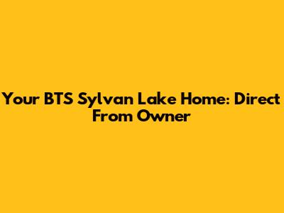 Your BTS Sylvan Lake Home: Direct From Owner