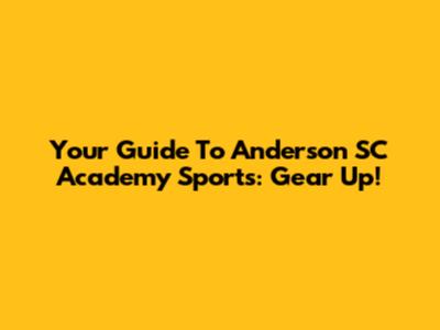 Your Guide To Anderson SC Academy Sports: Gear Up!