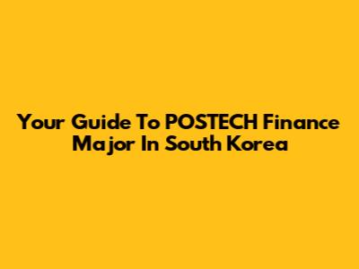 Your Guide To POSTECH Finance Major In South Korea