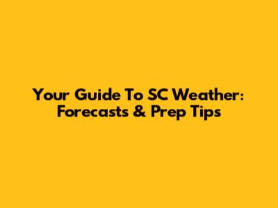 Your Guide To SC Weather: Forecasts & Prep Tips