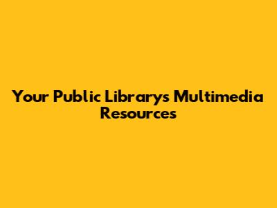 Your Public Library's Multimedia Resources