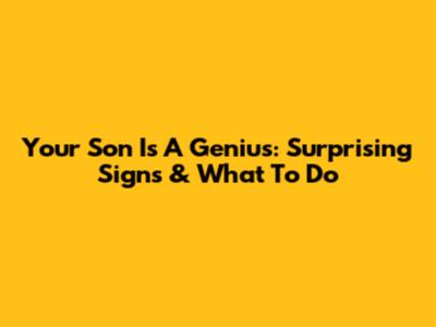 Your Son Is A Genius: Surprising Signs & What To Do
