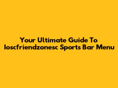 Your Ultimate Guide To Ioscfriendzonesc Sports Bar Menu