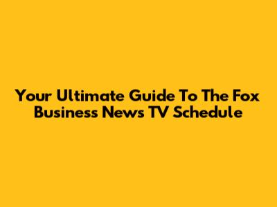 Your Ultimate Guide To The Fox Business News TV Schedule