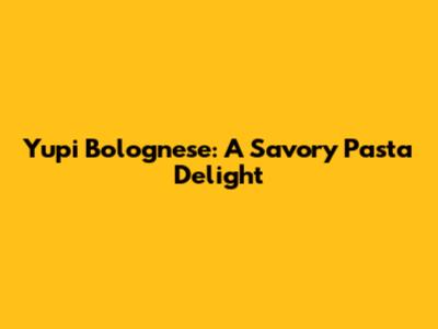 Yupi Bolognese: A Savory Pasta Delight