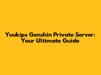 Yuukips Genshin Private Server: Your Ultimate Guide