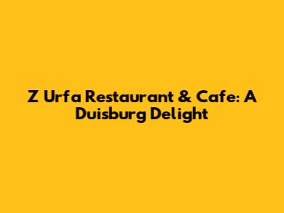 Z Urfa Restaurant & Cafe: A Duisburg Delight