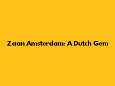 Zaan Amsterdam: A Dutch Gem