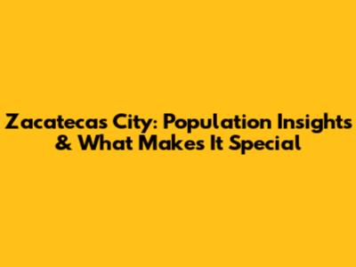 Zacatecas City: Population Insights & What Makes It Special