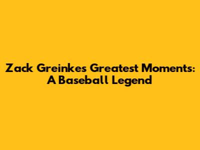 Zack Greinke's Greatest Moments: A Baseball Legend