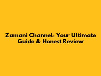 Zamani Channel: Your Ultimate Guide & Honest Review