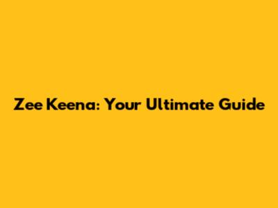Zee Keena: Your Ultimate Guide