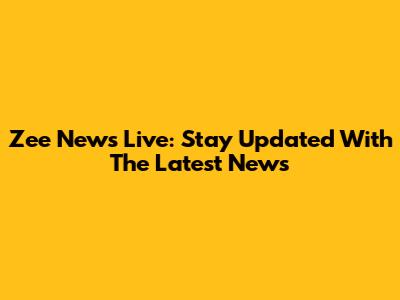Zee News Live: Stay Updated With The Latest News