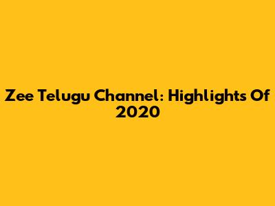 Zee Telugu Channel: Highlights Of 2020