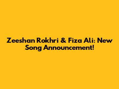 Zeeshan Rokhri & Fiza Ali: New Song Announcement!