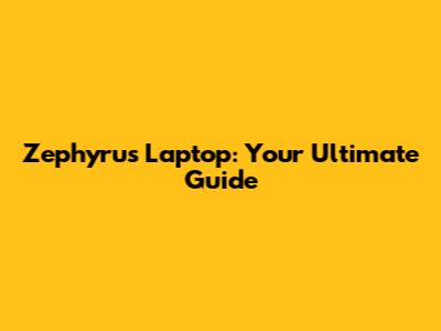 Zephyrus Laptop: Your Ultimate Guide