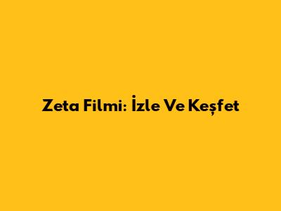 Zeta Filmi: İzle Ve Keşfet