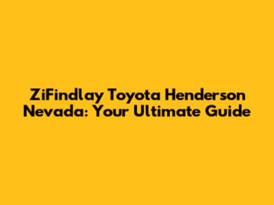 ZiFindlay Toyota Henderson Nevada: Your Ultimate Guide
