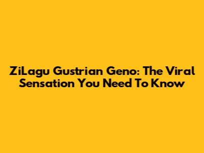 ZiLagu Gustrian Geno: The Viral Sensation You Need To Know