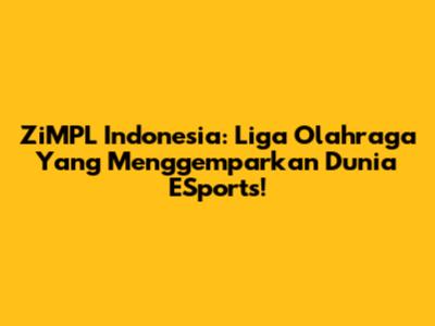 ZiMPL Indonesia: Liga Olahraga Yang Menggemparkan Dunia ESports!