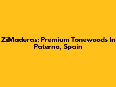 ZiMaderas: Premium Tonewoods In Paterna, Spain