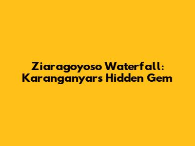 Ziaragoyoso Waterfall: Karanganyar's Hidden Gem
