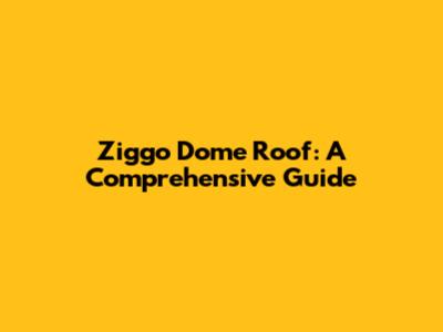 Ziggo Dome Roof: A Comprehensive Guide