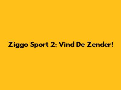 Ziggo Sport 2: Vind De Zender!