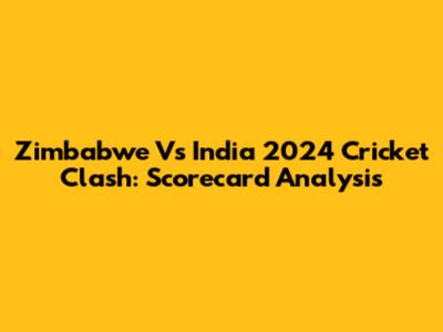 Zimbabwe Vs India 2024 Cricket Clash: Scorecard Analysis