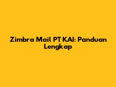 Zimbra Mail PT KAI: Panduan Lengkap
