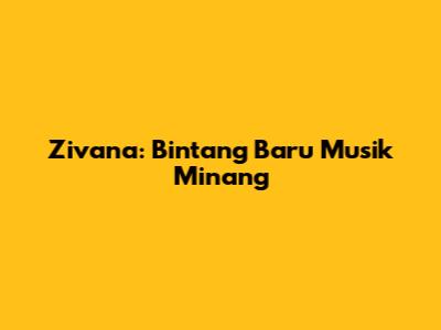 Zivana: Bintang Baru Musik Minang