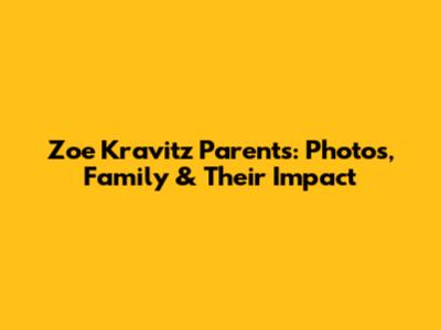 Zoe Kravitz Parents: Photos, Family & Their Impact