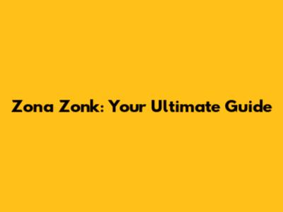 Zona Zonk: Your Ultimate Guide